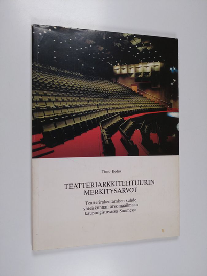 Timo Koho : Teatteriarkkitehtuurin merkitysarvot : teatterirakentamisen suhde yhteiskunnan arvomaailmaan kaupungistuvassa Suomessa