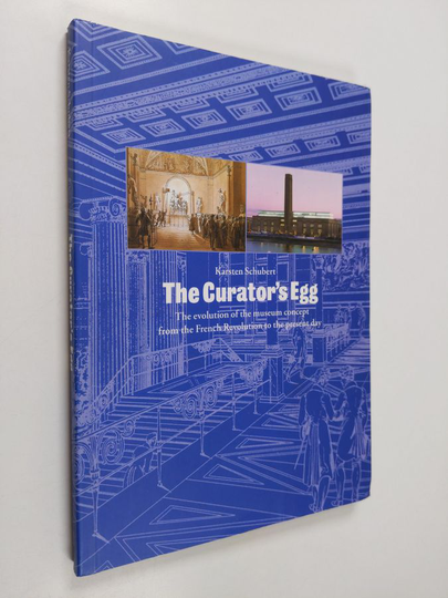 Karsten Schubert : The curator's egg : the evolution of the museum concept from the French revolution to the present day