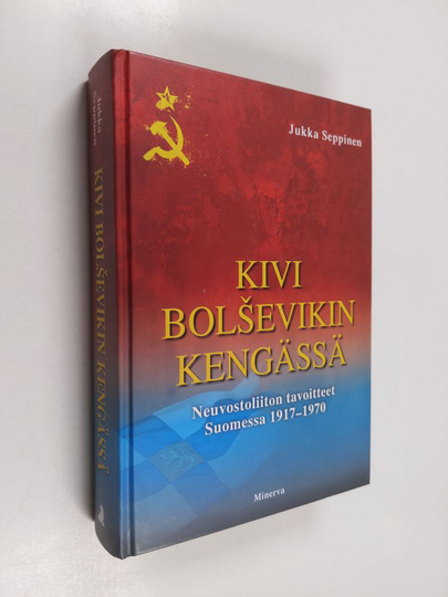 Jukka Seppinen : Kivi bolsevikin kengässä : Neuvostoliiton tavoitteet Suomessa 1917-1970
