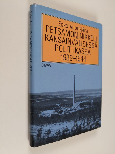 Esko Vuorisjärvi : Petsamon nikkeli kansainvälisessä politiikassa 1939-1944 : suomalainen todellisuus vastaan ulkomaiset myytit