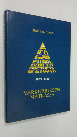 Pirjo Santonen : Merkuriuksen matkassa : 150 vuotta kauppaopetusta Suomessa 1839-1989