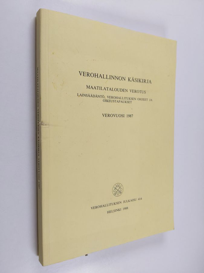 Verohallinnon käsikirja : maatilatalouden verotus : lainsäädäntö, verohallituksen ohjeet ja oikeustapaukset : verovuosi 1987