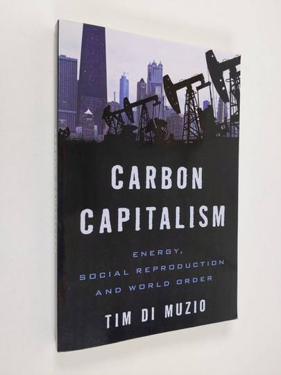 Tim Di Muzio : Carbon Capitalism: Energy, Social Reproduction and World Order
