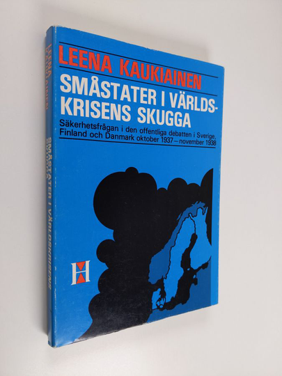 Leena Kaukiainen : Småstater i världskrisens skugga : säkerhetsfrågan i den offentliga debatten i Sverige, Finland och Danmark oktober 1937 - ...