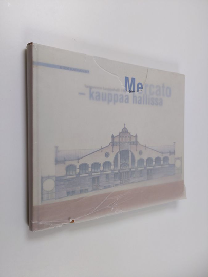 Kirsi Kaivanto : Mercato - kauppaa hallissa : Tampereen kauppahalli 1901-2001