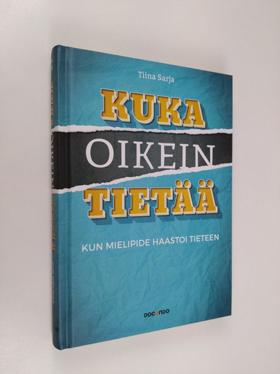 Tiina Sarja : Kuka oikein tietää : kun mielipide haastoi tieteen