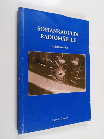 Aimo A. Ojanen : Sofiankadulta Radiomäelle - poliisitarinoita