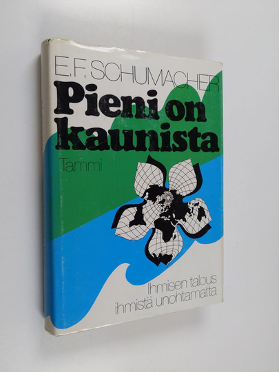 E. F. Schumacher : Pieni on kaunista : ihmisen talous ihmistä unohtamatta