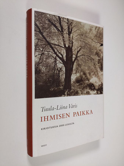 Tuula-Liina Varis : Ihmisen paikka : kirjoituksia 2000-luvulta