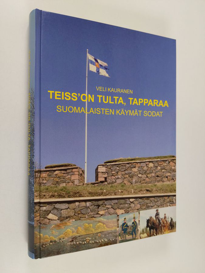 Veli Kauranen : Teiss' on tulta, tapparaa : suomalaisten käymät sodat