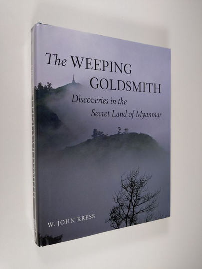 W. John Kress : The Weeping Goldsmith - Discoveries in the Secret Land of Myanmar