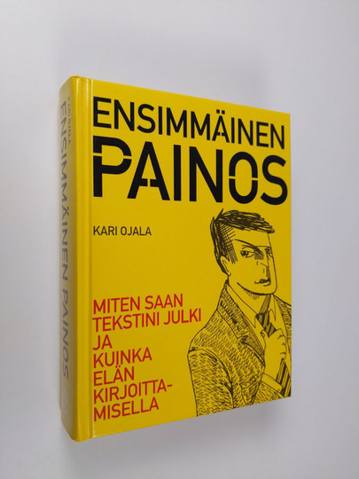 Kari Ojala : Ensimmäinen painos : miten saan tekstini julki ja kuinka elän kirjoittamisella
