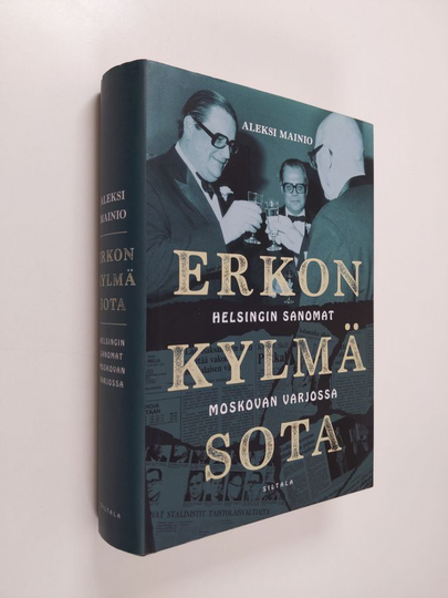 Aleksi Mainio : Erkon kylmä sota : Helsingin Sanomat Moskovan varjossa