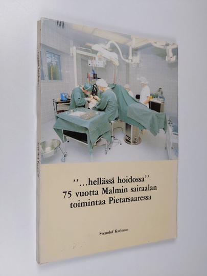 Svenolof Karlsson : "...hellässä hoidossa" : 75 vuotta Malmin sairaalan toimintaa Pietarsaaressa