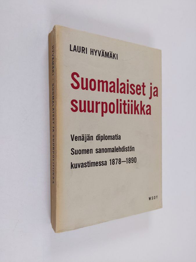 Lauri Hyvämäki : Suomalaiset ja suurpolitiikka - venäjän diplomatia Suomen sanomalehdistön kuvastimessa 1878-1890
