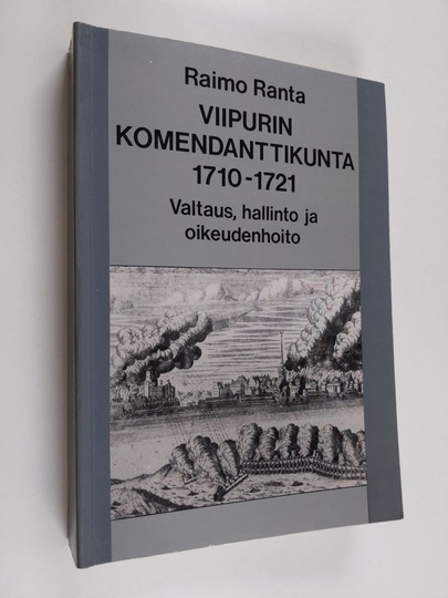 Raimo Ranta : Viipurin komendanttikunta 1710-1721 : valtaus, hallinto ja oikeudenhoito