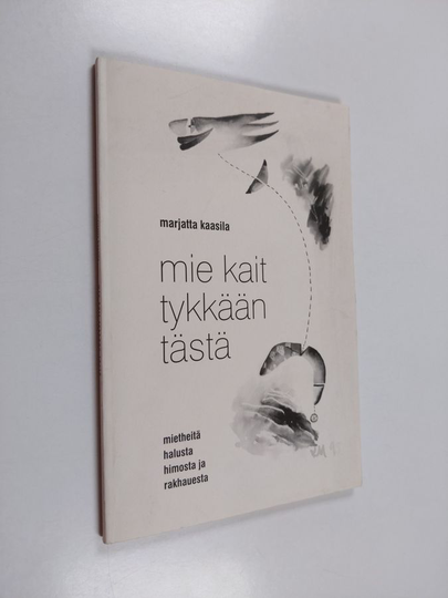 Marjatta Kaasila : Mie kait tykkään tästä : mietheitä halusta, himosta ja rakhauesta