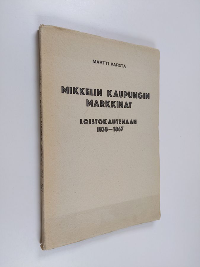 Martti Varsta : Mikkelin kaupungin markkinat loistokautenaan 1838-1867 : taloushistoriallinen tutkielma
