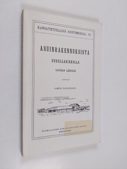 Samuli Paulaharju : Kansatieteellinen kuvaus asuinrakennuksista Uudellakirkolla Viipurin läänissä