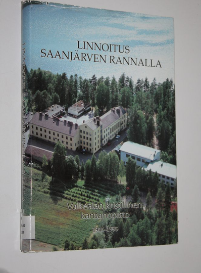 Linnoitus Saanjärven rannalla : Valkealan kristillinen kansanopisto 1945-1995 : juhlakirja