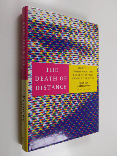 Frances Cairncross : The death of distance : how the communications revolution will change our lives