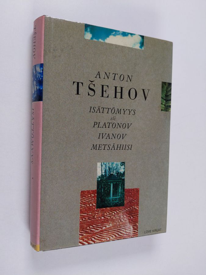 Anton Tsehov : Isättömyys (Platonov) ; Ivanov ; Metsähiisi