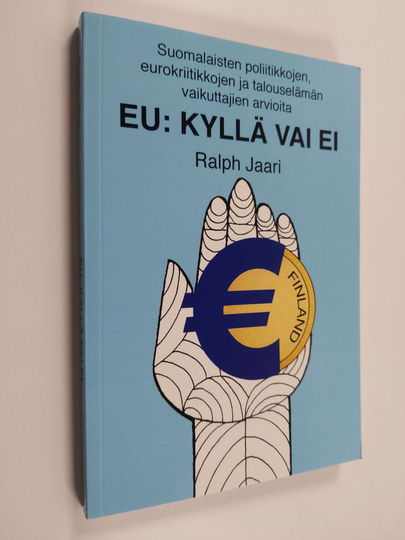 Ralph Jaari : EU: kyllä vai ei - Suomalaisten poliitikkojen, eurokriitikkojen ja talouselämän vaikuttajien arvioita