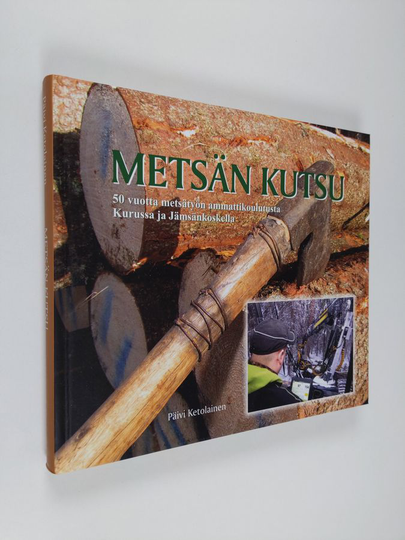 Päivi Ketolainen : Metsän kutsu : 50 vuotta metsätyön ammattikoulutusta Kurussa ja Jämsänkoskella
