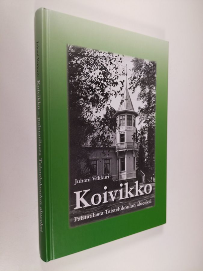 Juhani Vakkuri : "Koivikko" : palstatilasta Taistelukoulun alueeksi 1879-1952