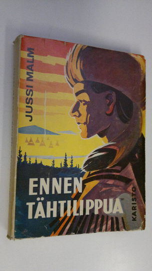 Jussi Malm : Ennen tähtilippua : seikkailuromaani kansakunnan heräämisen ajoilta