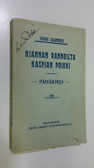 Ilmari Calamnius (Ilmari Kianto) : Kiannan rannoilta Kaspian poikki : päiväkirjani kesämatkalla kotimaassa ja Venäjällä : alas Oulujokea : alas ...