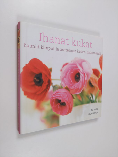 Bo Niles : Ihanat kukat : kauniit kimput ja asetelmat käden käänteessä