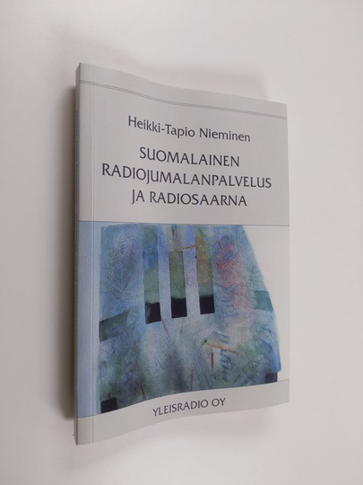 Heikki-Tapio Nieminen : Suomalainen radiojumalanpalvelus ja radiosaarna : Yleisradiossa vuosina 1926-2001 lähetetyt luterilaiset ...