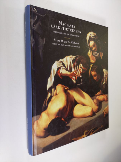 Kirsi Eskelinen (toim.) : Magiasta lääketieteeseen : tiede ja usko 1500-1700 -luvun taiteessa = From magic to medicine : science and belief in ...