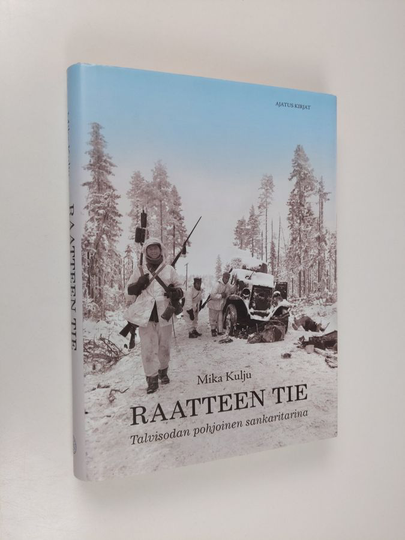 Mika Kulju : Raatteen tie : talvisodan pohjoinen sankaritarina