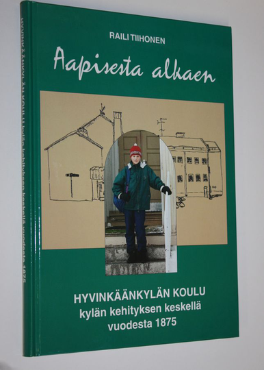 Raili Tiihonen : Aapisesta alkaen : Hyvinkäänkylän koulu kylän kehityksen keskellä vuodesta 1875