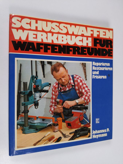 Johannes P. Heymann : Schusswaffen-Werkbuch für Waffenfreunde. Reparieren, Restaurieren und Frisieren
