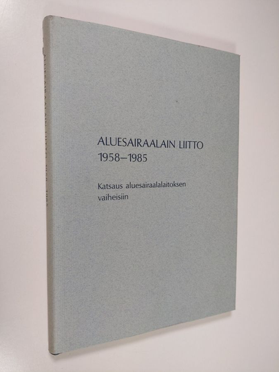 Sirkka Törrönen : Aluesairaalain liitto 1958-1985 : katsaus aluesairaalalaitoksen vaiheisiin