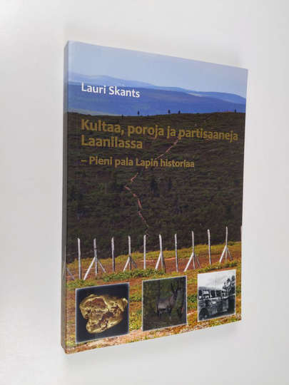 Lauri Skants : Kultaa, poroja ja partisaaneja Laanilassa : pieni pala Lapin historiaa