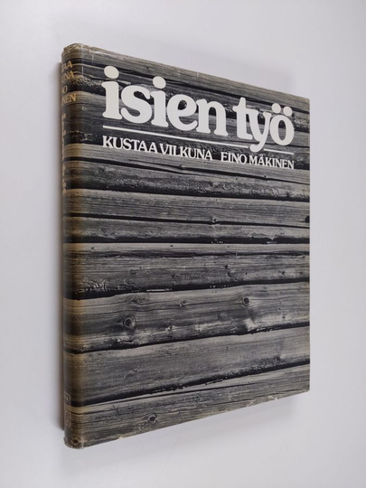 Kustaa Vilkuna : Isien työ : veden ja maan viljaa, arkityön kauneutta