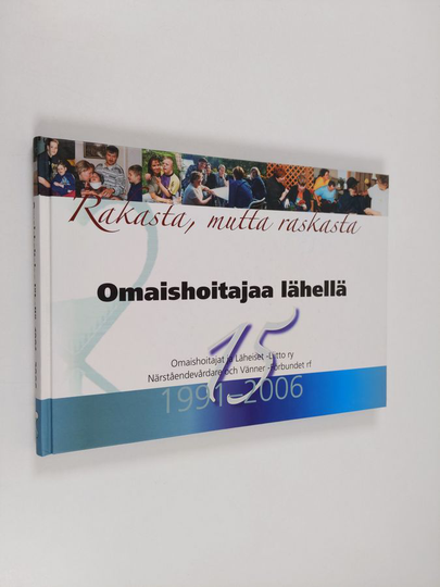 Rakasta, mutta raskasta : omaishoitajaa lähellä : Omaishoitajat ja Läheiset -Liitto ry 15 vuotta