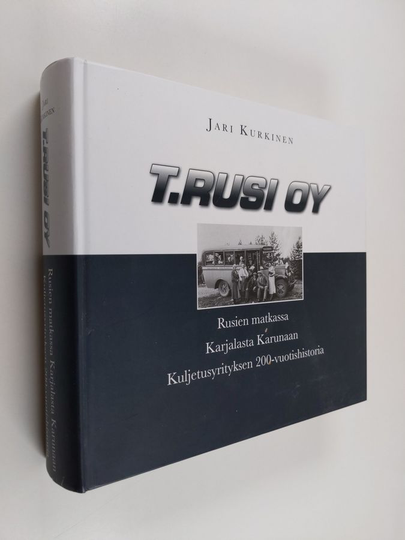 Jari Kurkinen : T. Rusi Oy : Rusien matkassa Karjalasta Karunaan : kuljetusyrityksen 200-vuotishistoria
