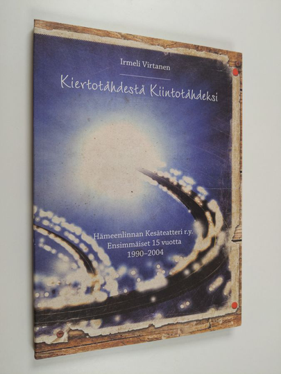 Irmeli Virtanen : Kiertotähdestä kiintotähdeksi : Hämeenlinnan kesäteatteri ry : ensimmäiset 15 vuotta 1990-2004