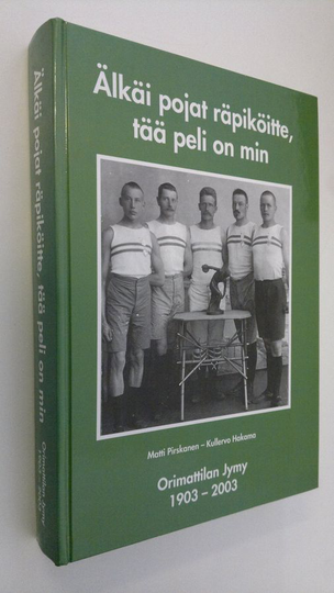 Matti Pirskanen : Älkäi pojat räpiköitte, tää peli on min (signeerattu) : Orimattilan Jymy 1903-2003
