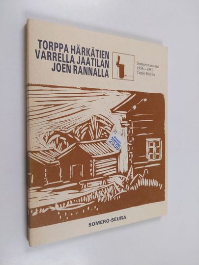 Tapio Horila : Torppa härkätien varrella Jaatilanjoen rannalla - Someron museo 1956-1981