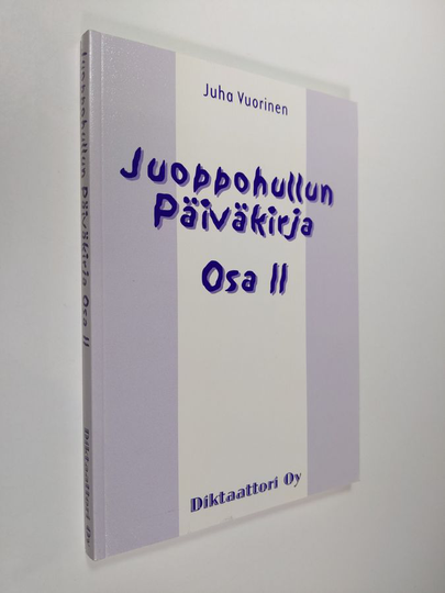 Juha Vuorinen : Juoppohullun päiväkirja Osa 2 : Fiktiivisiä tapahtumia Pikku-Juhan elämästä 3181998-141999