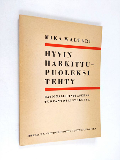 Mika Waltari : Hyvin harkittu - puoleksi tehty : rationalisointi aseena tuotantotaistelussa