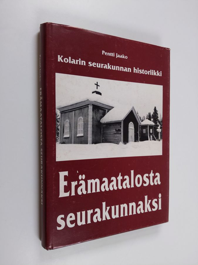 Pentti Jaako : Erämaatalosta seurakunnaksi : Kolarin seurakunnan historiikki