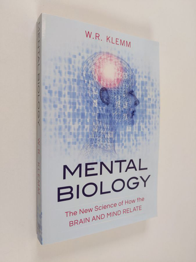 William Robert Klemm : Mental Biology - The New Science of how the Brain and Mind Relate