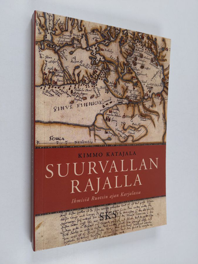 Kimmo Katajala : Suurvallan rajalla : ihmisiä Ruotsin ajan Karjalassa